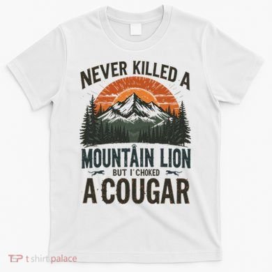 Never Killed A Mountain Lion But I've Choked A Cougar Quotes T-Shirt