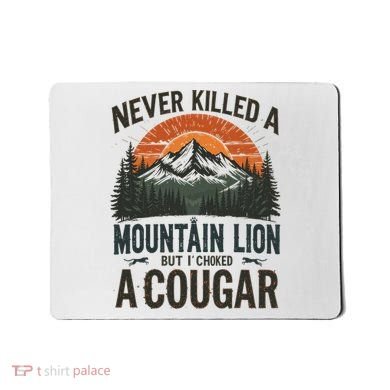 Never Killed A Mountain Lion But I've Choked A Cougar Quotes Mousepad