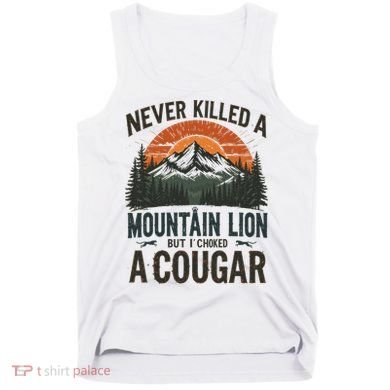 Never Killed A Mountain Lion But I've Choked A Cougar Quotes Tank Top