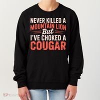Never Killed A Mountain Lion But Ive Choked A Cougar Women's Sweatshirt thumb 0