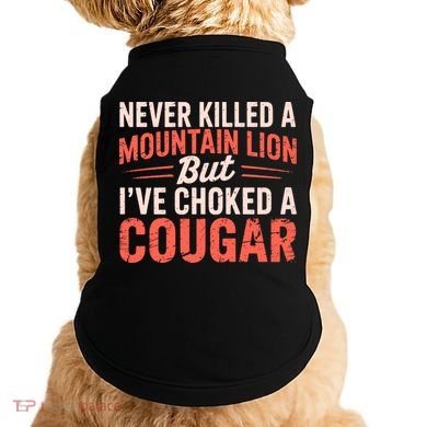 Never Killed A Mountain Lion But Ive Choked A Cougar Doggie Tank