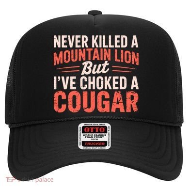 Never Killed A Mountain Lion But Ive Choked A Cougar Hat