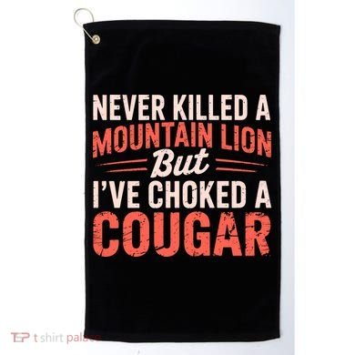 Never Killed A Mountain Lion But Ive Choked A Cougar Golf Towel