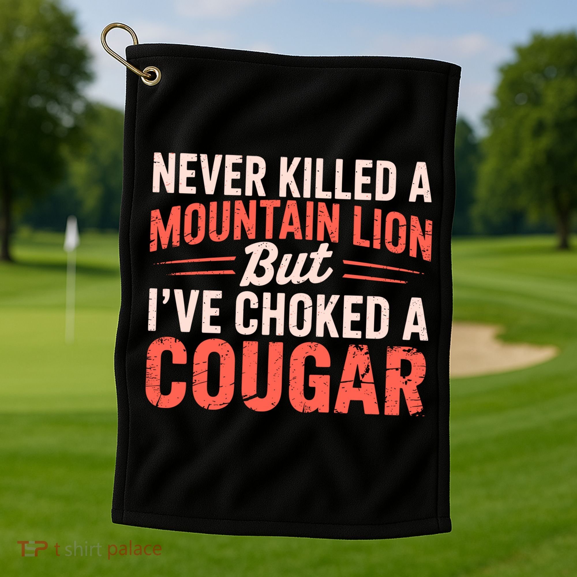 Never Killed A Mountain Lion But Ive Choked A Cougar Golf Towel