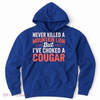 Never Killed A Mountain Lion But Ive Choked A Cougar Hoodie