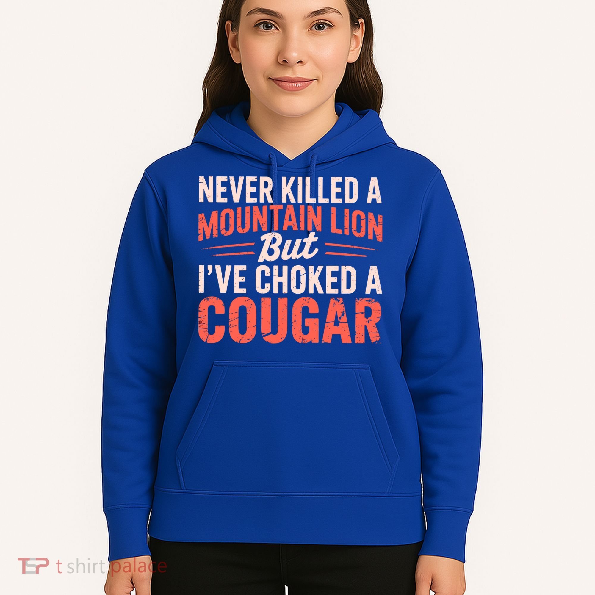 Never Killed A Mountain Lion But Ive Choked A Cougar Hoodie