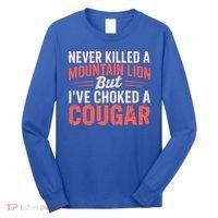 Never Killed A Mountain Lion But Ive Choked A Cougar Long Sleeve Shirt thumb 0