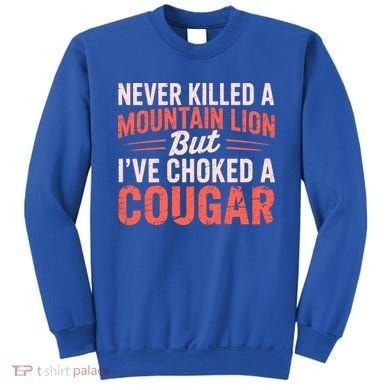 Never Killed A Mountain Lion But Ive Choked A Cougar Sweatshirt