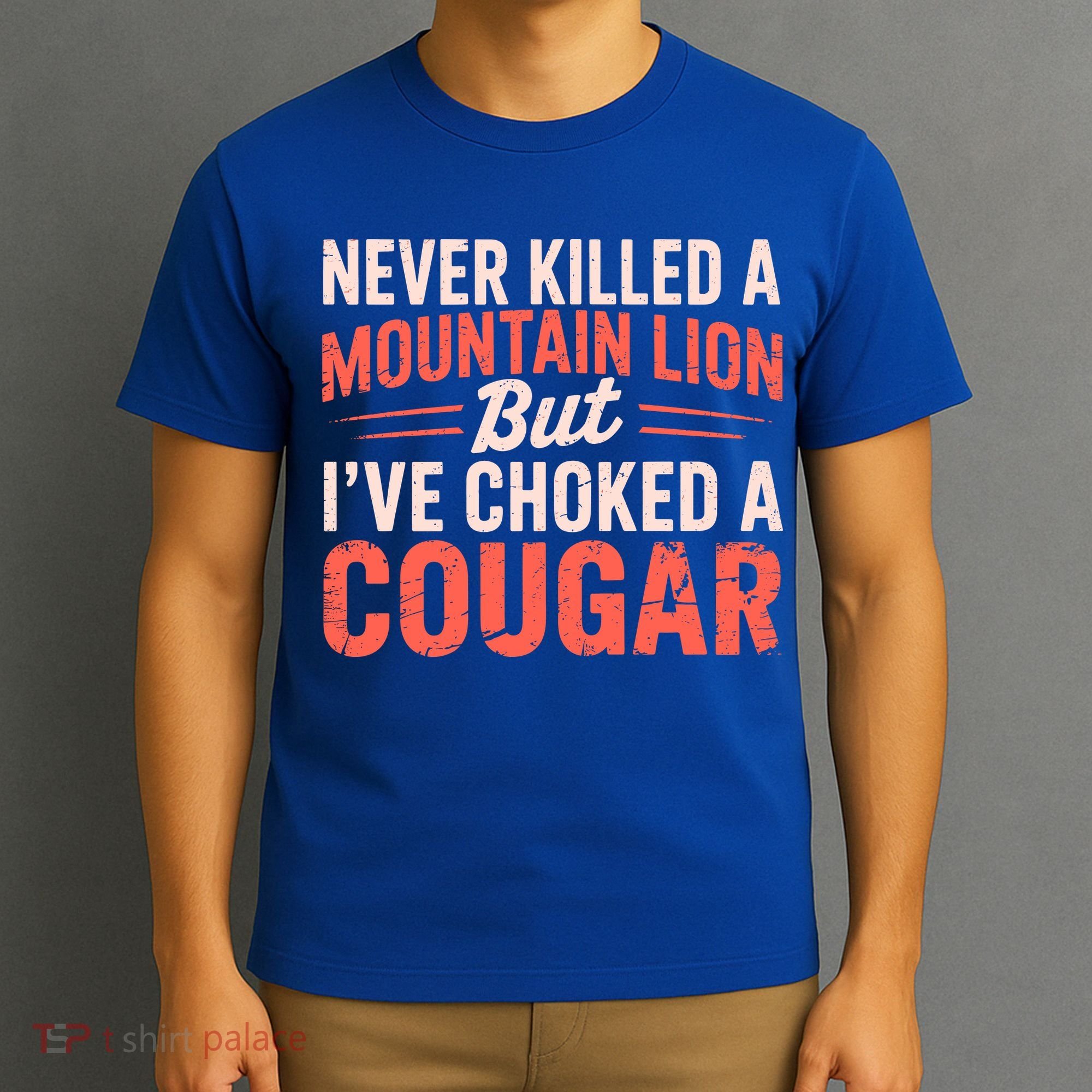 Never Killed A Mountain Lion But Ive Choked A Cougar T-Shirt