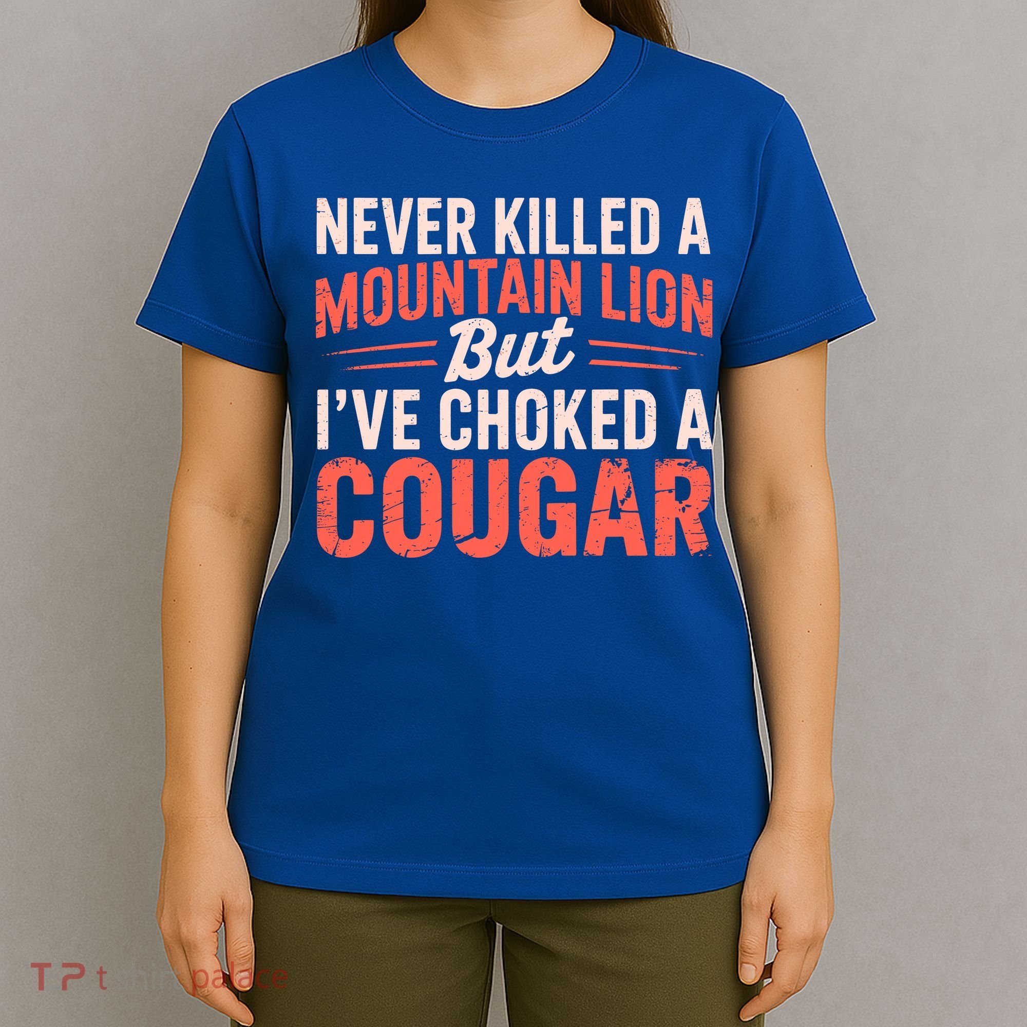 Never Killed A Mountain Lion But Ive Choked A Cougar T-Shirt
