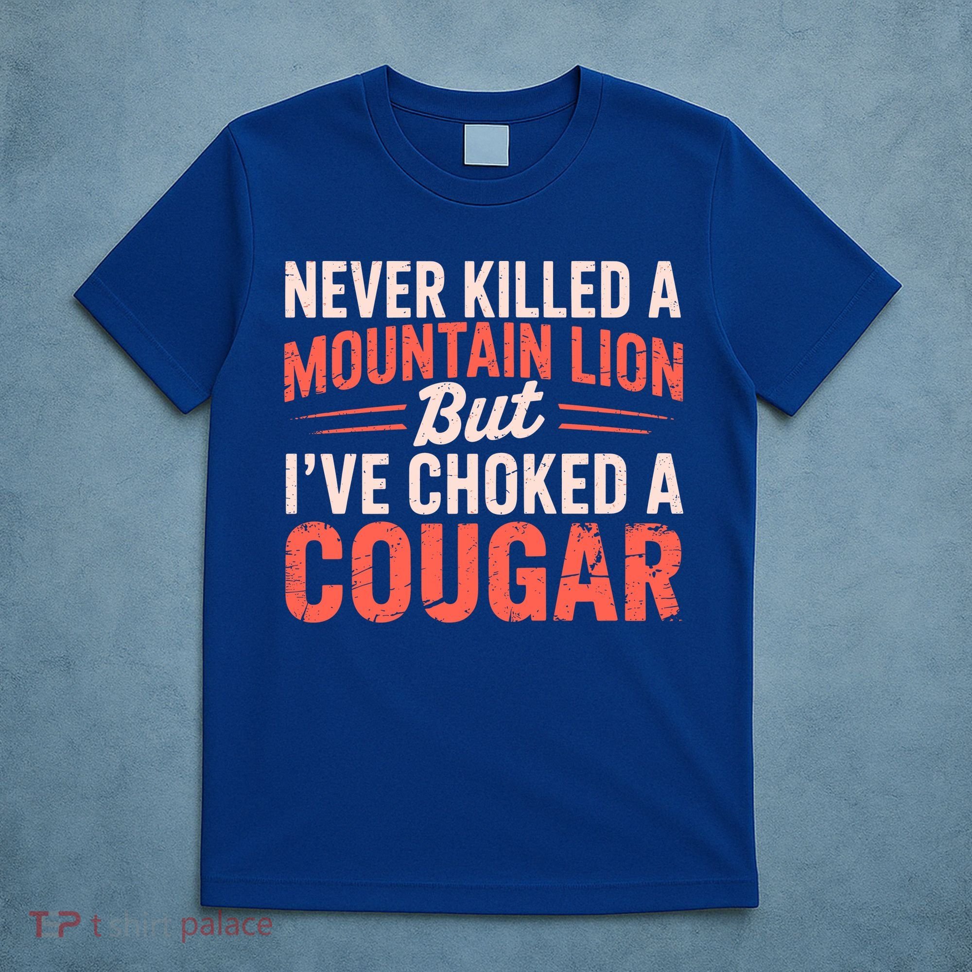Never Killed A Mountain Lion But Ive Choked A Cougar T-Shirt