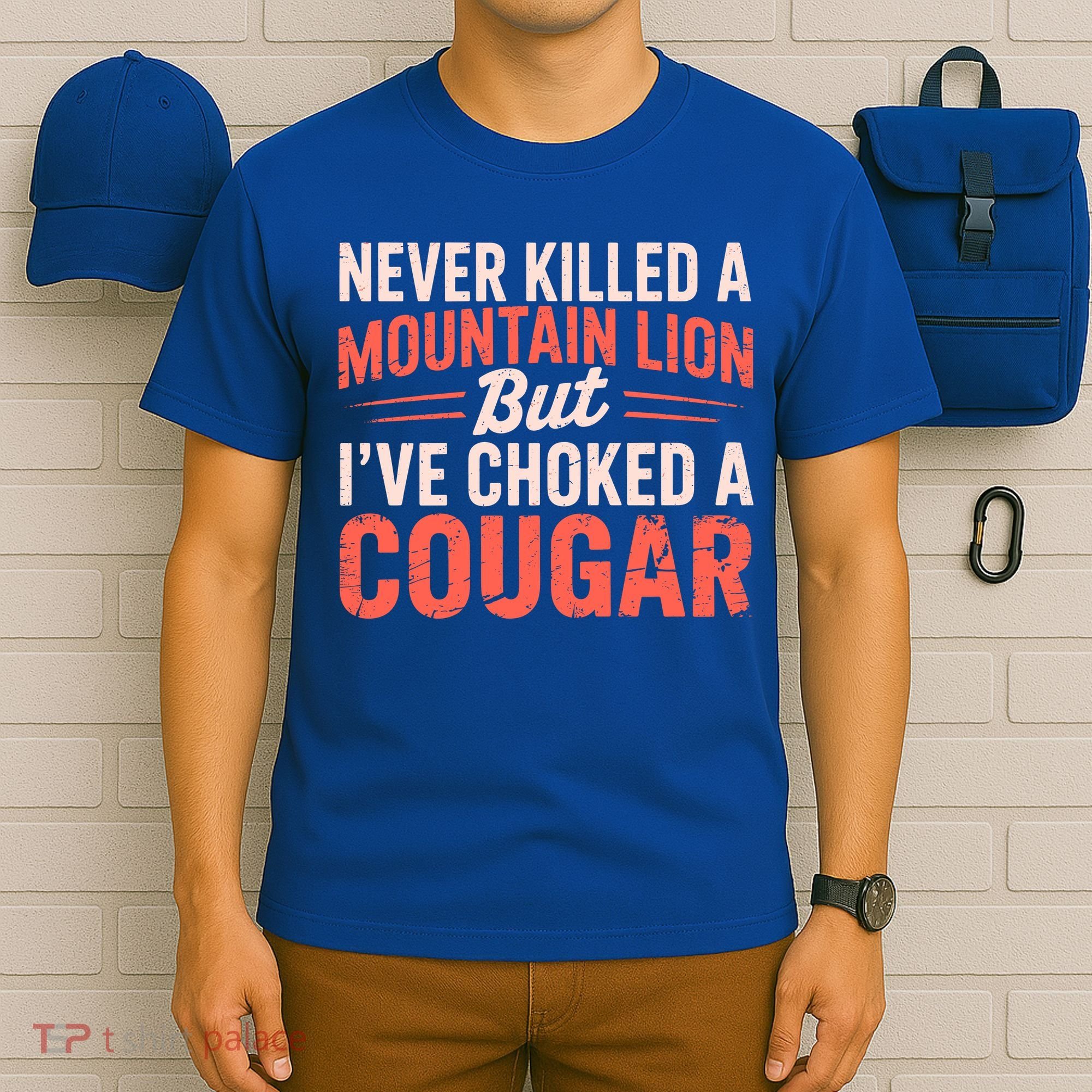 Never Killed A Mountain Lion But Ive Choked A Cougar T-Shirt