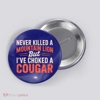 Never Killed A Mountain Lion But Ive Choked A Cougar Button thumb 0