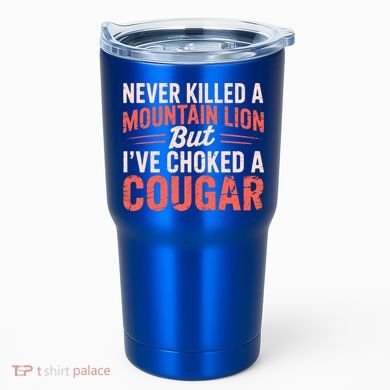 Never Killed A Mountain Lion But Ive Choked A Cougar Tumbler