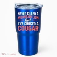 Never Killed A Mountain Lion But Ive Choked A Cougar Tumbler thumb 0