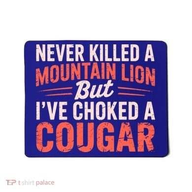 Never Killed A Mountain Lion But Ive Choked A Cougar Mousepad