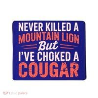 Never Killed A Mountain Lion But Ive Choked A Cougar Mousepad thumb 0