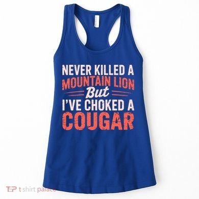 Never Killed A Mountain Lion But Ive Choked A Cougar Women's Tank Top