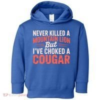 Never Killed A Mountain Lion But Ive Choked A Cougar Toddler Hoodie thumb 0