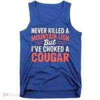 Never Killed A Mountain Lion But Ive Choked A Cougar Tank Top thumb 0