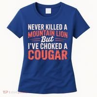 Never Killed A Mountain Lion But Ive Choked A Cougar Women's T-Shirt thumb 0