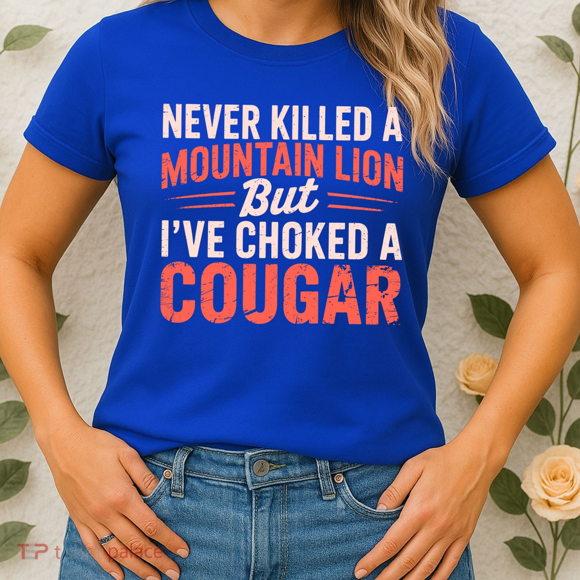 Never Killed A Mountain Lion But Ive Choked A Cougar Women's T-Shirt