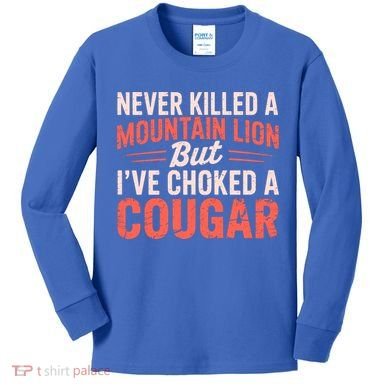 Never Killed A Mountain Lion But Ive Choked A Cougar Kids Long Sleeve Shirt