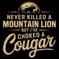 Never Killed A Mountain Lion But Ive Choked A Cougar Coffee Mug thumb 5