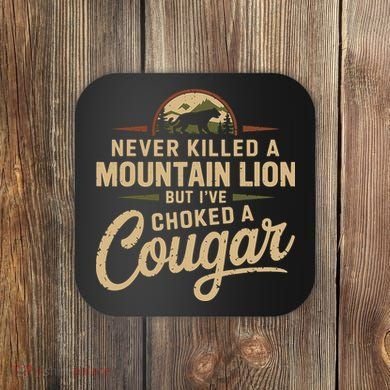 Never Killed A Mountain Lion But Ive Choked A Cougar Coaster