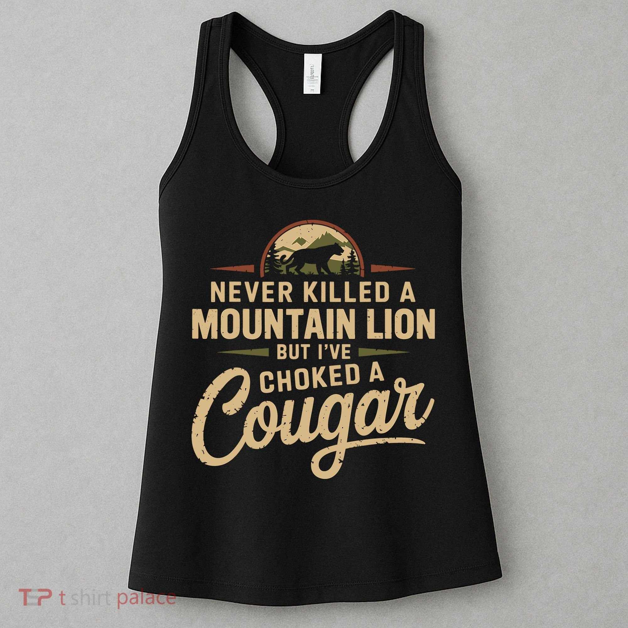 Never Killed A Mountain Lion But Ive Choked A Cougar Women's Tank Top
