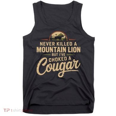 Never Killed A Mountain Lion But Ive Choked A Cougar Tank Top