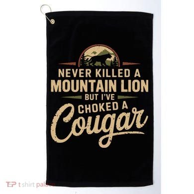Never Killed A Mountain Lion But Ive Choked A Cougar Golf Towel