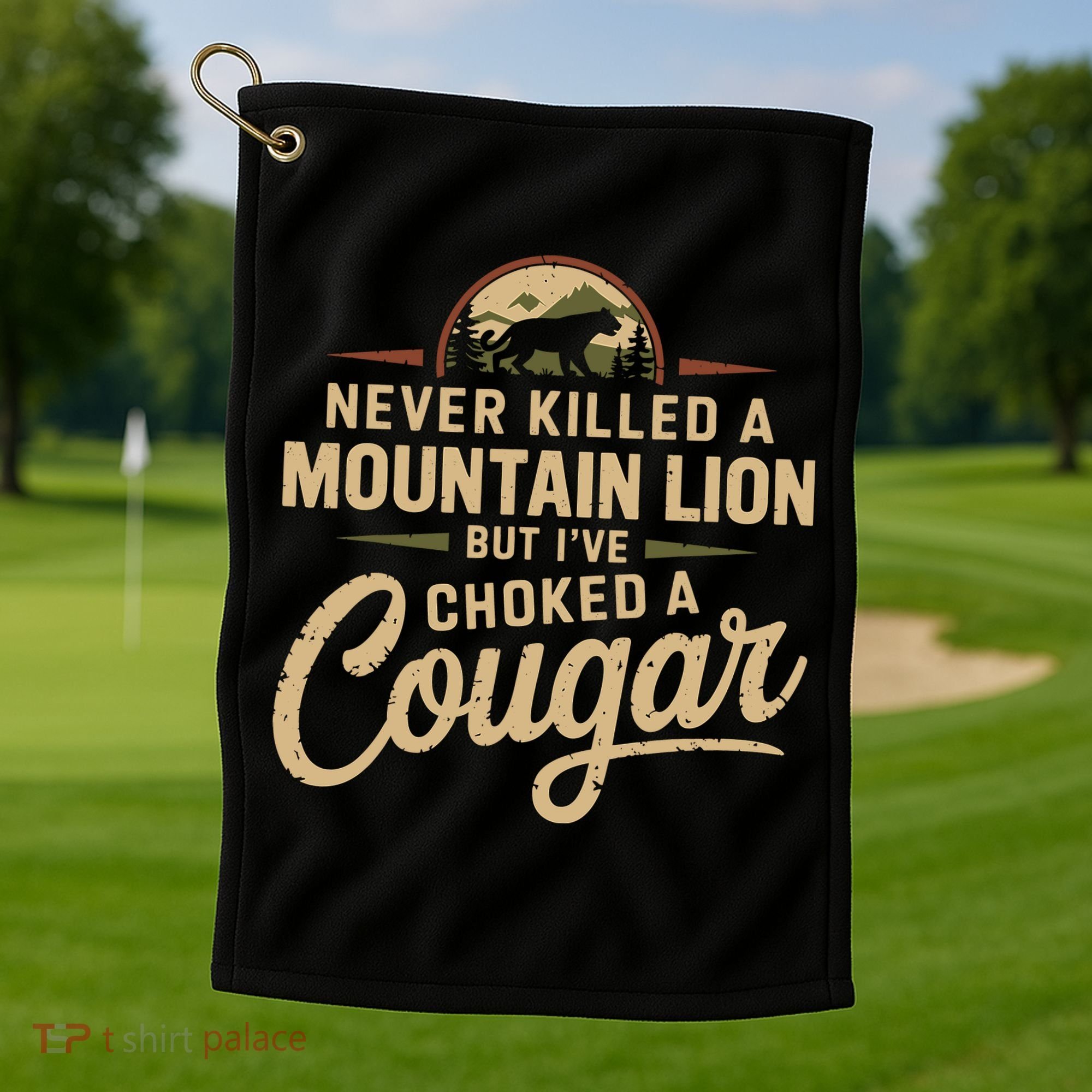 Never Killed A Mountain Lion But Ive Choked A Cougar Golf Towel