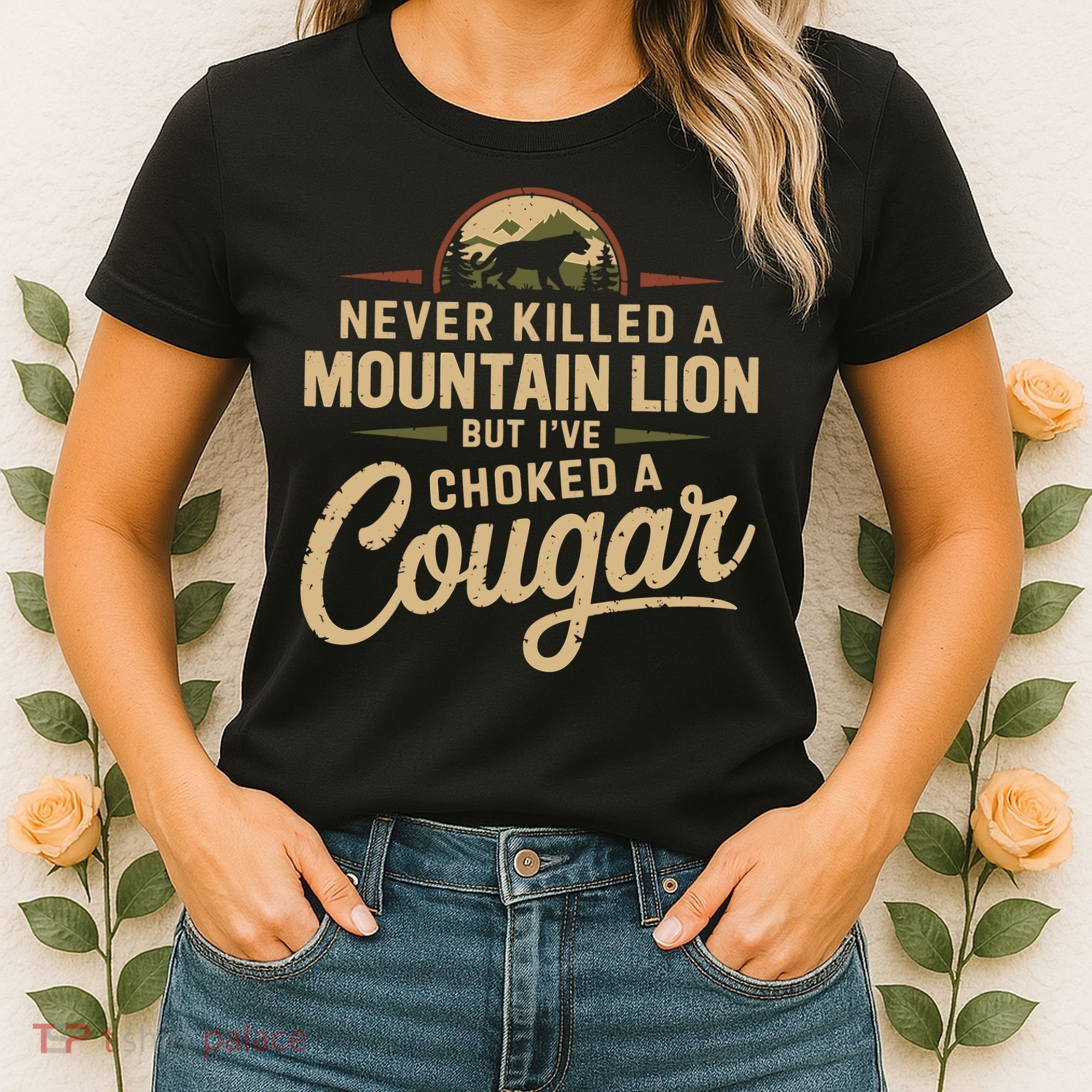 Never Killed A Mountain Lion But Ive Choked A Cougar Women's T-Shirt