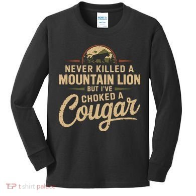 Never Killed A Mountain Lion But Ive Choked A Cougar Kids Long Sleeve Shirt