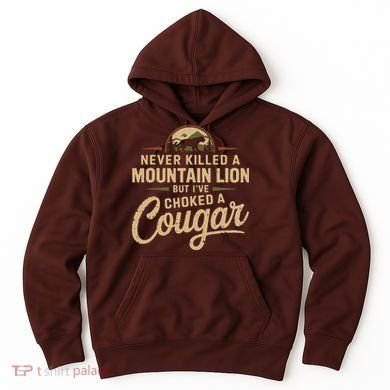 Never Killed A Mountain Lion But Ive Choked A Cougar Hoodie