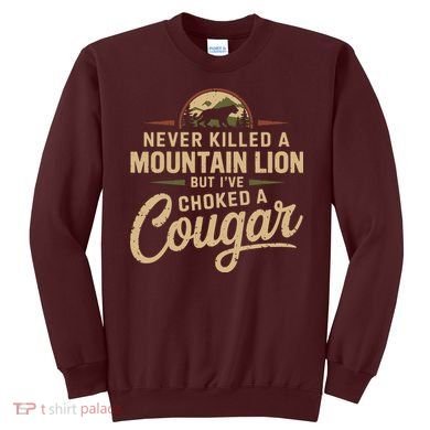 Never Killed A Mountain Lion But Ive Choked A Cougar Sweatshirt