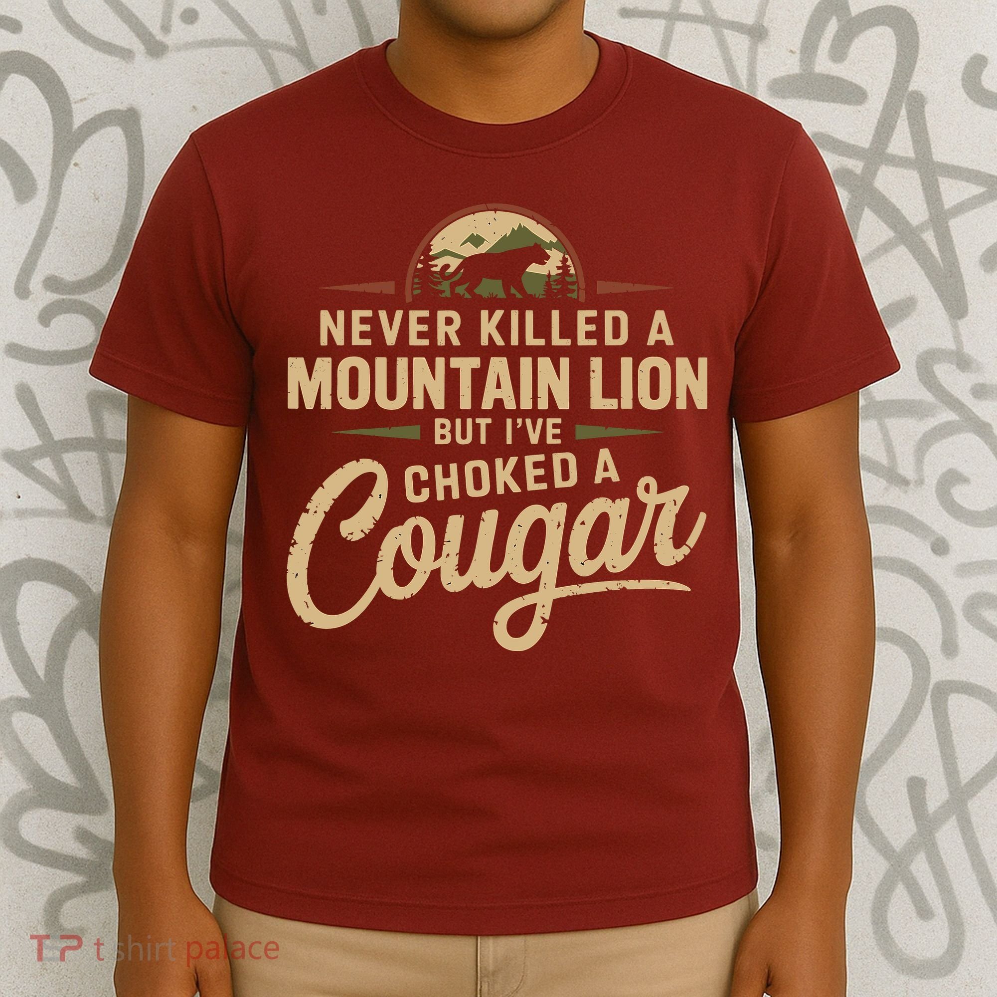 Never Killed A Mountain Lion But Ive Choked A Cougar T-Shirt