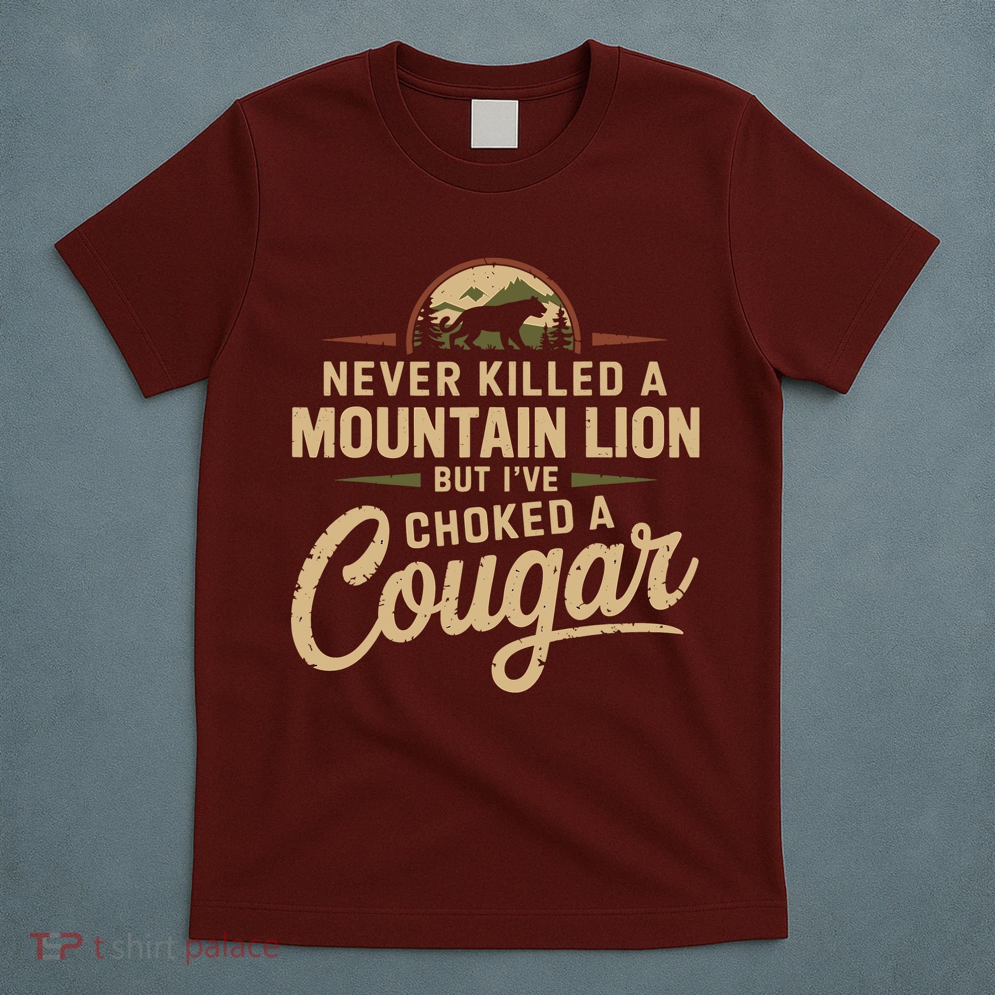 Never Killed A Mountain Lion But Ive Choked A Cougar T-Shirt