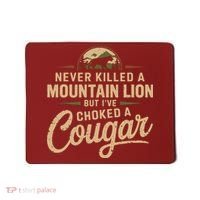Never Killed A Mountain Lion But Ive Choked A Cougar Mousepad thumb 0