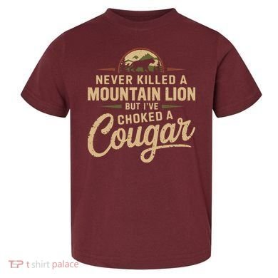Never Killed A Mountain Lion But Ive Choked A Cougar Toddler T-Shirt