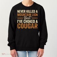 Never Killed A Mountain Lion But I've Choked A Cougar Women's Sweatshirt thumb 0