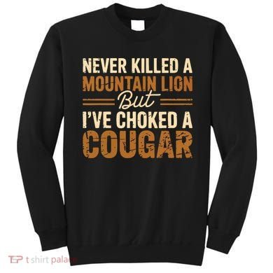 Never Killed A Mountain Lion But I've Choked A Cougar Sweatshirt