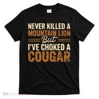 Never Killed A Mountain Lion But I've Choked A Cougar T-Shirt thumb 0