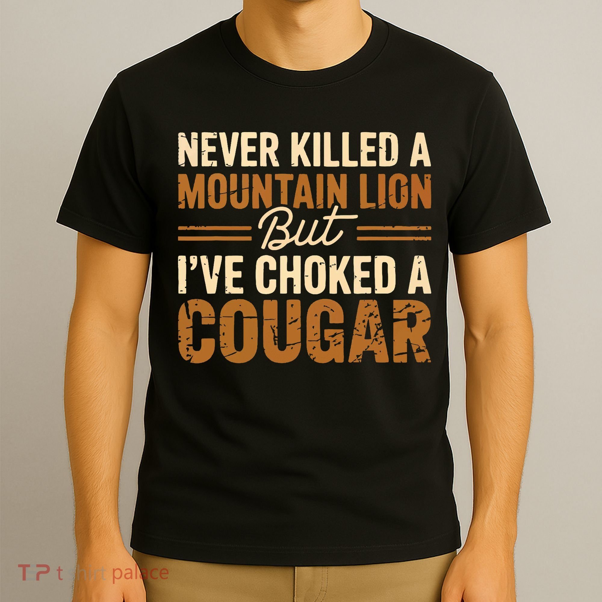 Never Killed A Mountain Lion But I've Choked A Cougar T-Shirt