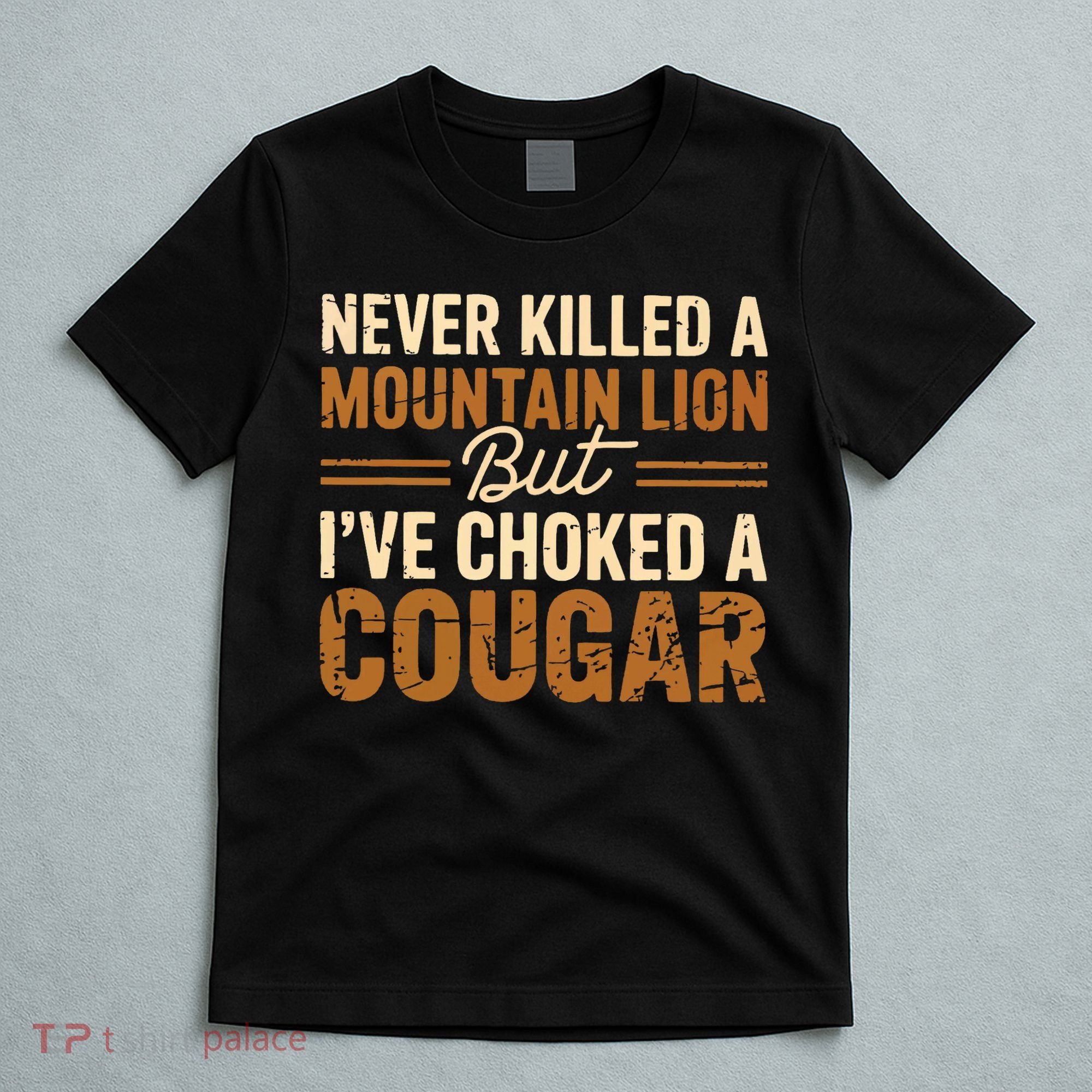 Never Killed A Mountain Lion But I've Choked A Cougar T-Shirt