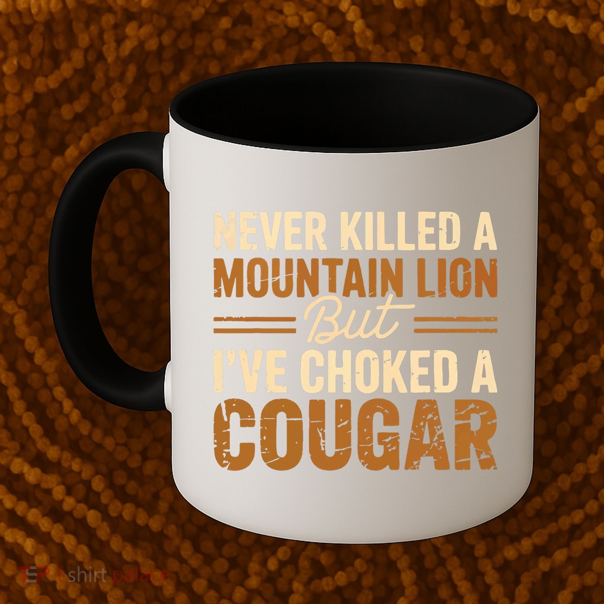 Never Killed A Mountain Lion But I've Choked A Cougar Coffee Mug