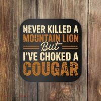 Never Killed A Mountain Lion But I've Choked A Cougar Coaster thumb 0