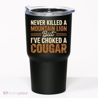 Never Killed A Mountain Lion But I've Choked A Cougar Tumbler thumb 0