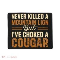 Never Killed A Mountain Lion But I've Choked A Cougar Mousepad thumb 0